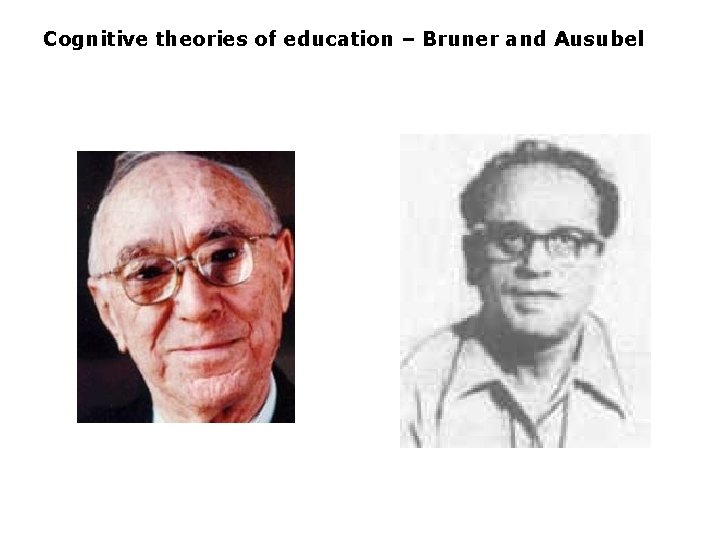 Cognitive theories of education – Bruner and Ausubel 