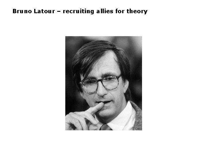 Bruno Latour – recruiting allies for theory 