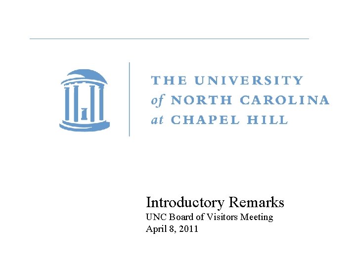 Introductory Remarks UNC Board of Visitors Meeting April 8, 2011 