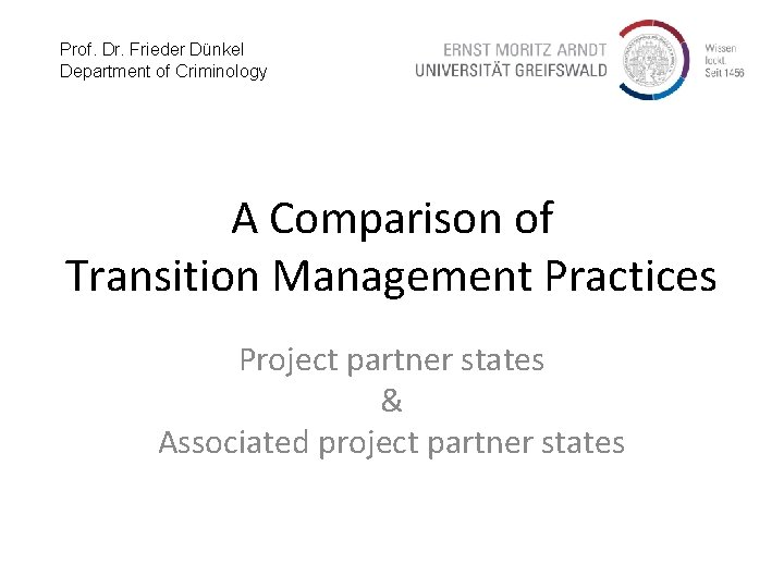 Prof. Dr. Frieder Dünkel Department of Criminology A Comparison of Transition Management Practices Project