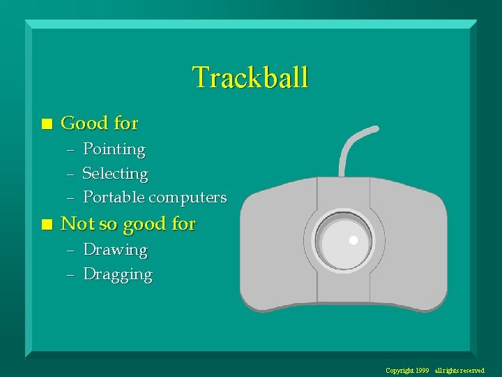 Trackball n Good for – – – n Pointing Selecting Portable computers Not so