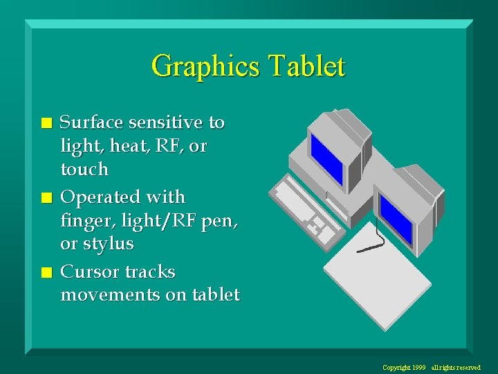 Graphics Tablet n n n Surface sensitive to light, heat, RF, or touch Operated
