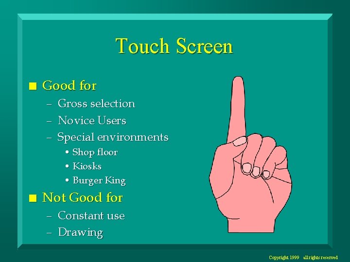 Touch Screen n Good for – – – Gross selection Novice Users Special environments