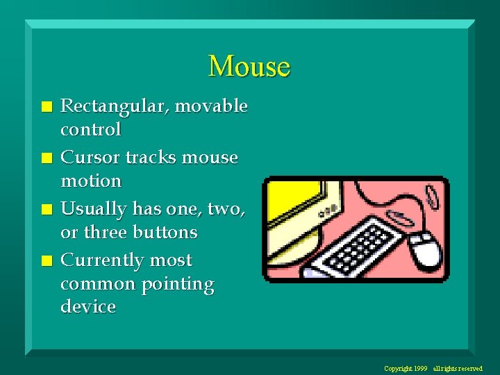 Mouse n n Rectangular, movable control Cursor tracks mouse motion Usually has one, two,