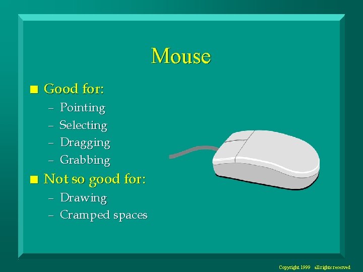 Mouse n Good for: – – n Pointing Selecting Dragging Grabbing Not so good