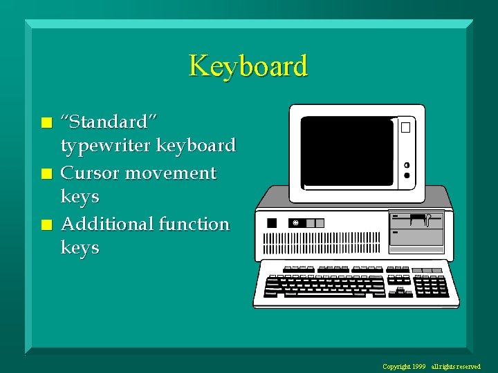 Keyboard n n n “Standard” typewriter keyboard Cursor movement keys Additional function keys Copyright
