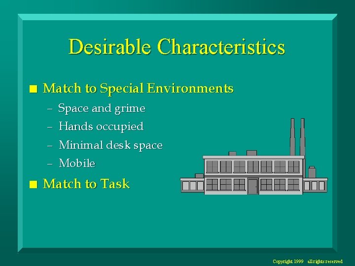 Desirable Characteristics n Match to Special Environments – Space and grime – Hands occupied