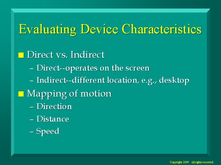 Evaluating Device Characteristics n Direct vs. Indirect – Direct--operates on the screen – Indirect--different