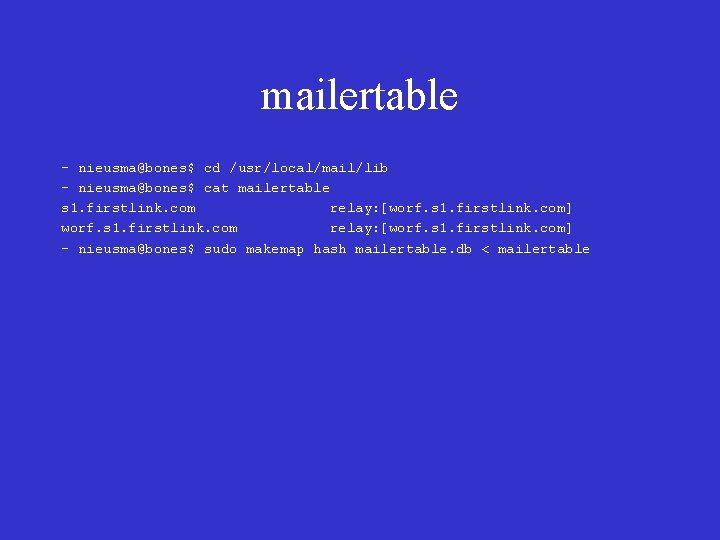 mailertable - nieusma@bones$ cd /usr/local/mail/lib - nieusma@bones$ cat mailertable s 1. firstlink. com relay: mailertable - nieusma@bones$ cd /usr/local/mail/lib - nieusma@bones$ cat mailertable s 1. firstlink. com relay: