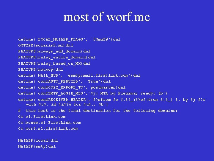 most of worf. mc define(`LOCAL_MAILER_FLAGS', `f. Smn. E 9')dnl OSTYPE(solaris 2. ml)dnl FEATURE(always_add_domain)dnl FEATURE(relay_entire_domain)dnl most of worf. mc define(`LOCAL_MAILER_FLAGS', `f. Smn. E 9')dnl OSTYPE(solaris 2. ml)dnl FEATURE(always_add_domain)dnl FEATURE(relay_entire_domain)dnl