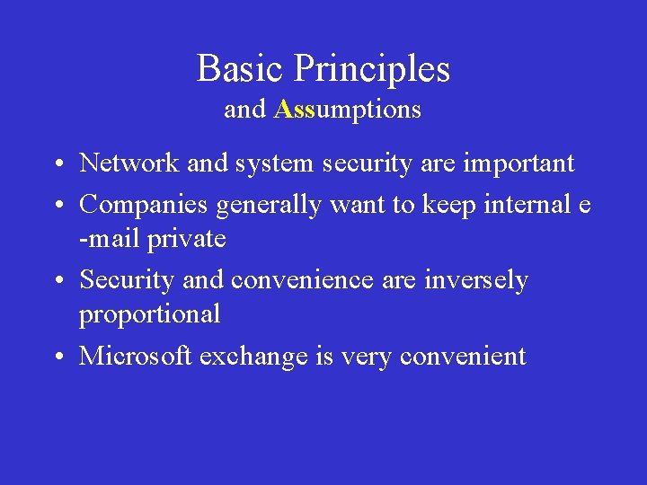 Basic Principles and Assumptions • Network and system security are important • Companies generally Basic Principles and Assumptions • Network and system security are important • Companies generally