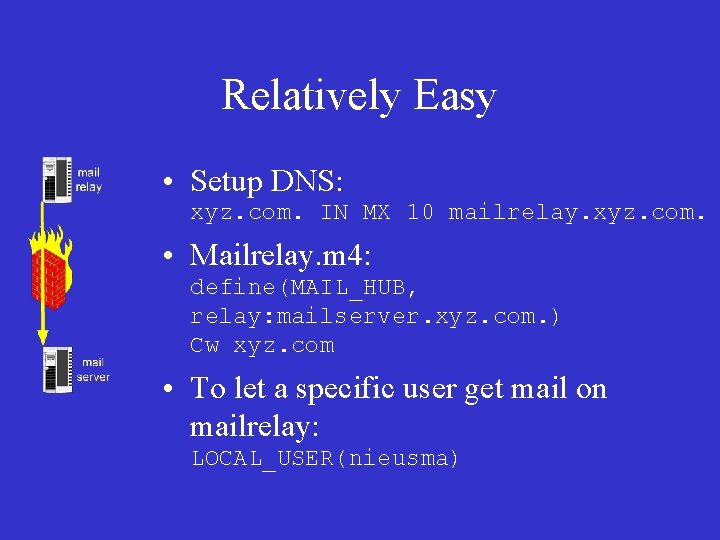 Relatively Easy • Setup DNS: xyz. com. IN MX 10 mailrelay. xyz. com. • Relatively Easy • Setup DNS: xyz. com. IN MX 10 mailrelay. xyz. com. •