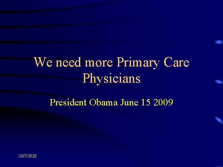 We need more Primary Care Physicians President Obama June 15 2009 10/7/2020 