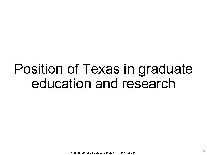 Position of Texas in graduate education and research Preliminary and subject to revision —