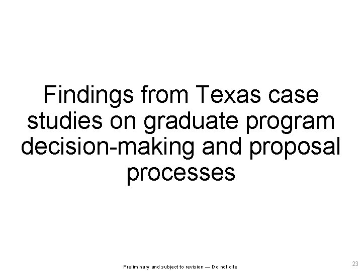 Findings from Texas case studies on graduate program decision-making and proposal processes Preliminary and
