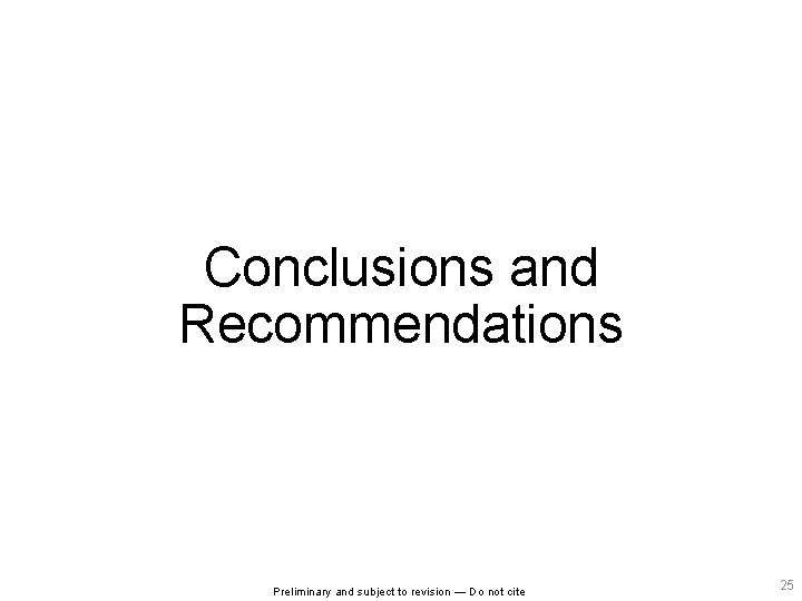 Conclusions and Recommendations Preliminary and subject to revision — Do not cite 25 