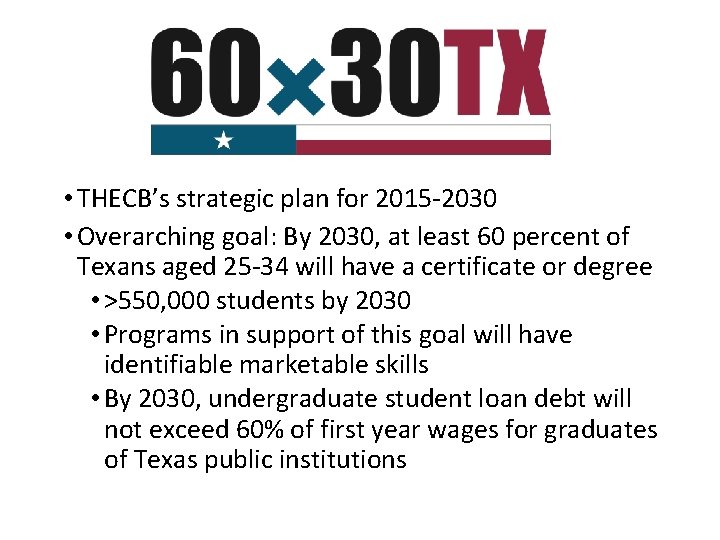  • THECB’s strategic plan for 2015 -2030 • Overarching goal: By 2030, at