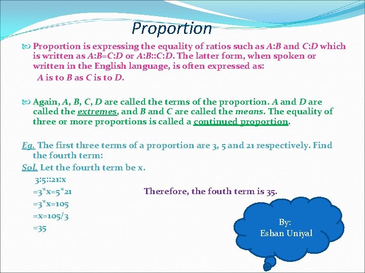Proportion is expressing the equality of ratios such as A: B and C: D