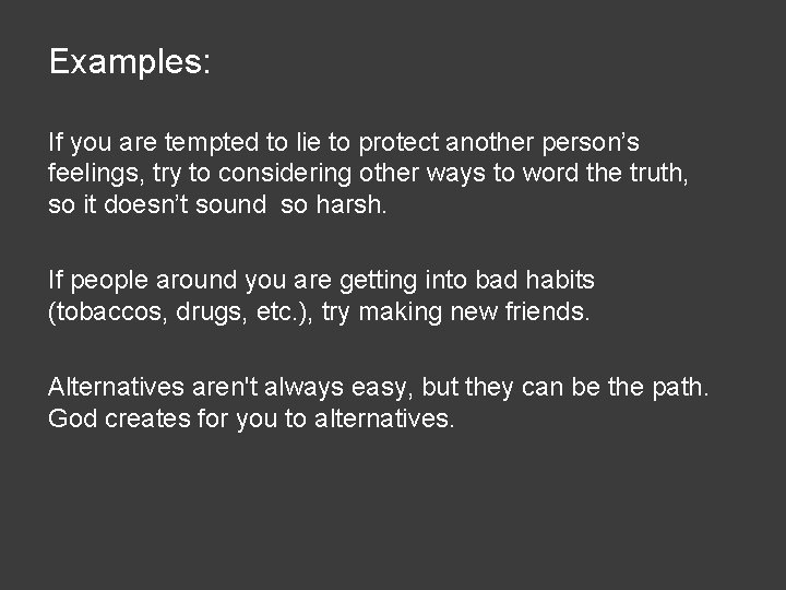 Examples: If you are tempted to lie to protect another person’s feelings, try to