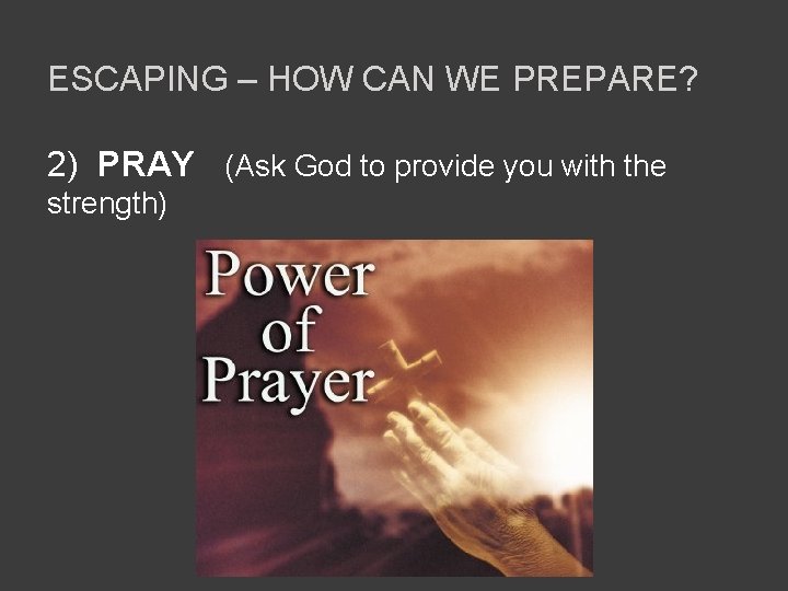 ESCAPING – HOW CAN WE PREPARE? 2) PRAY (Ask God to provide you with