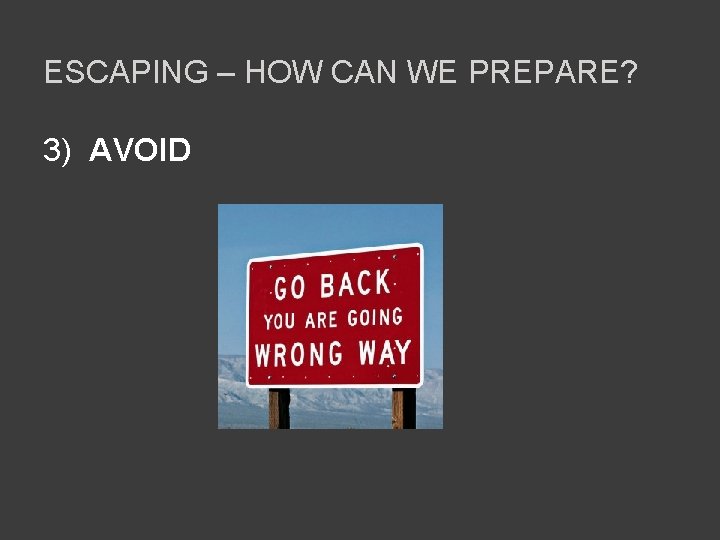 ESCAPING – HOW CAN WE PREPARE? 3) AVOID 