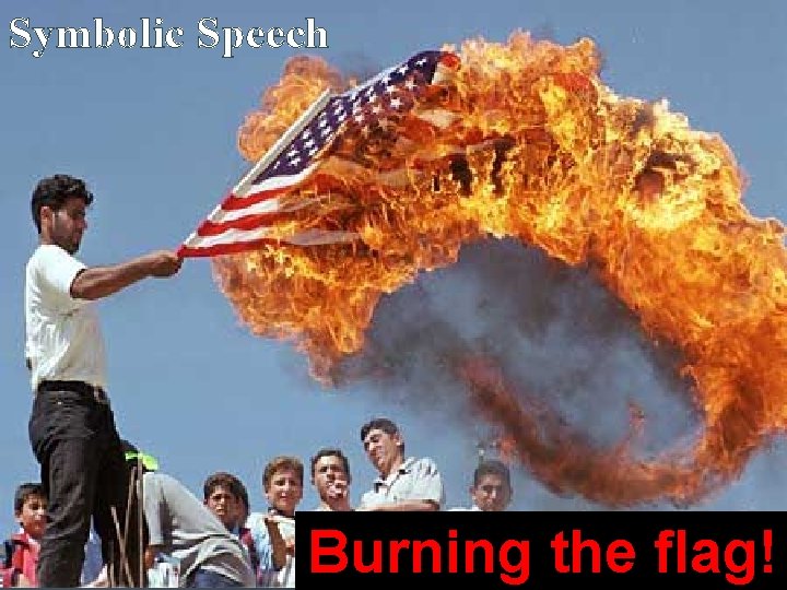 Symbolic Speech Burning the flag! 