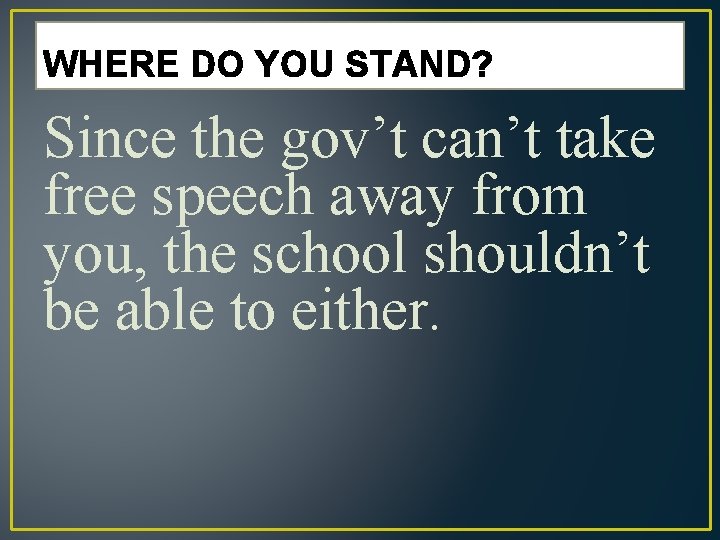 WHERE DO YOU STAND? Since the gov’t can’t take free speech away from you,
