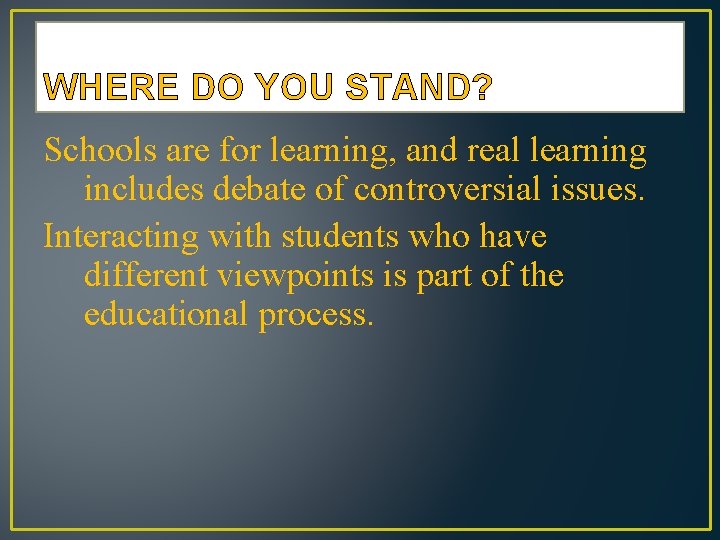 WHERE DO YOU STAND? Schools are for learning, and real learning includes debate of