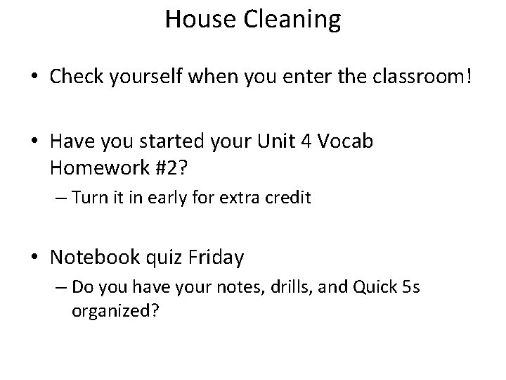 House Cleaning • Check yourself when you enter the classroom! • Have you started