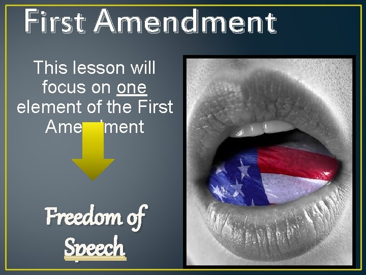 First Amendment This lesson will focus on one element of the First Amendment Freedom
