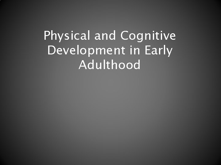 Physical and Cognitive Development in Early Adulthood 