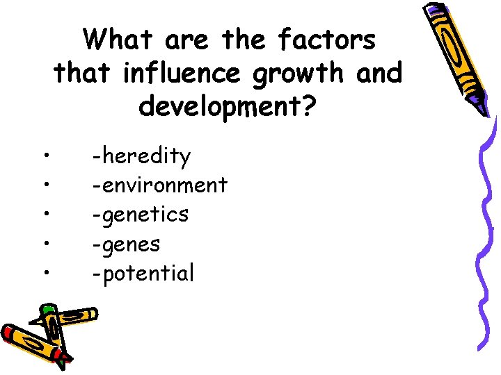 What are the factors that influence growth and development? • • • -heredity -environment What are the factors that influence growth and development? • • • -heredity -environment