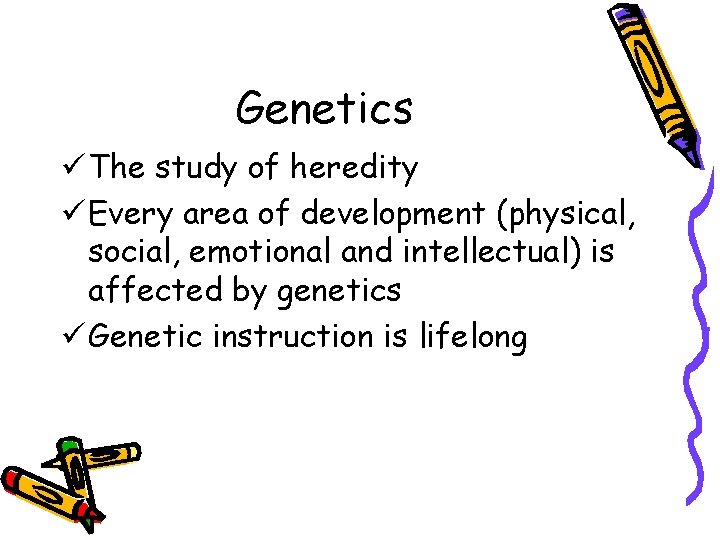 Genetics ü The study of heredity ü Every area of development (physical, social, emotional Genetics ü The study of heredity ü Every area of development (physical, social, emotional