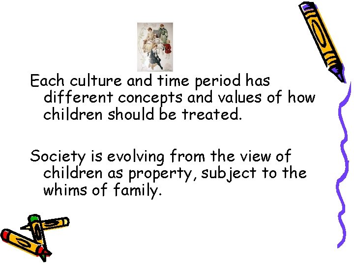 Each culture and time period has different concepts and values of how children should Each culture and time period has different concepts and values of how children should