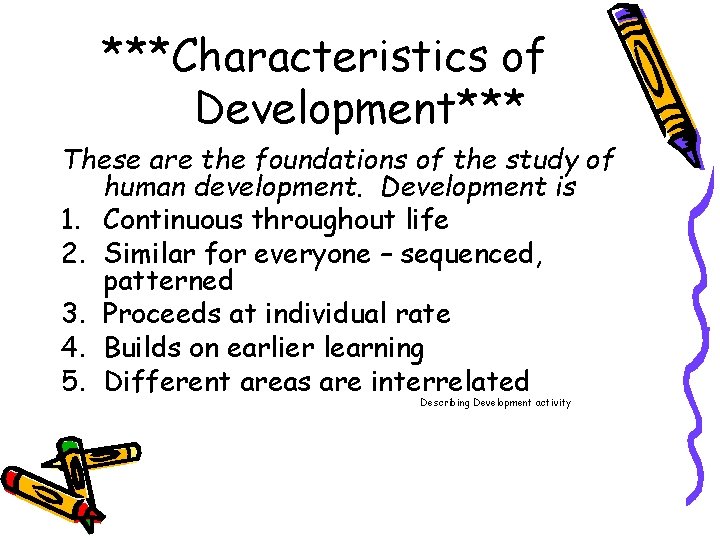 ***Characteristics of Development*** These are the foundations of the study of human development. Development ***Characteristics of Development*** These are the foundations of the study of human development. Development