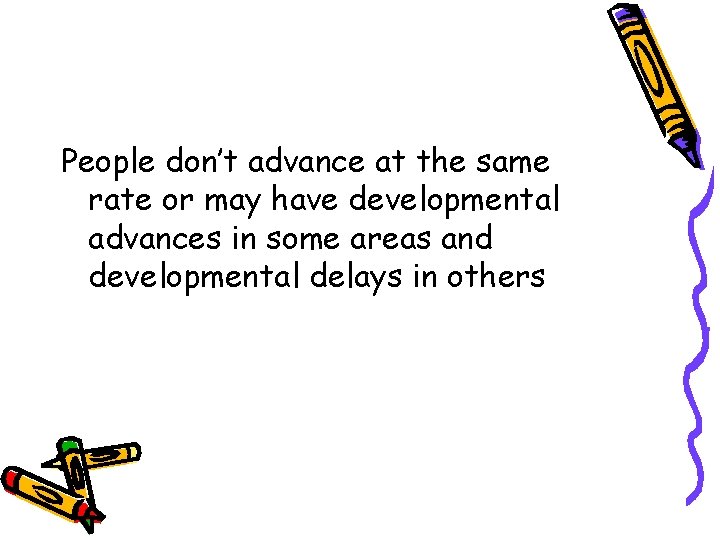 People don’t advance at the same rate or may have developmental advances in some People don’t advance at the same rate or may have developmental advances in some