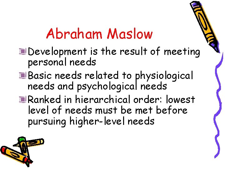Abraham Maslow Development is the result of meeting personal needs Basic needs related to Abraham Maslow Development is the result of meeting personal needs Basic needs related to