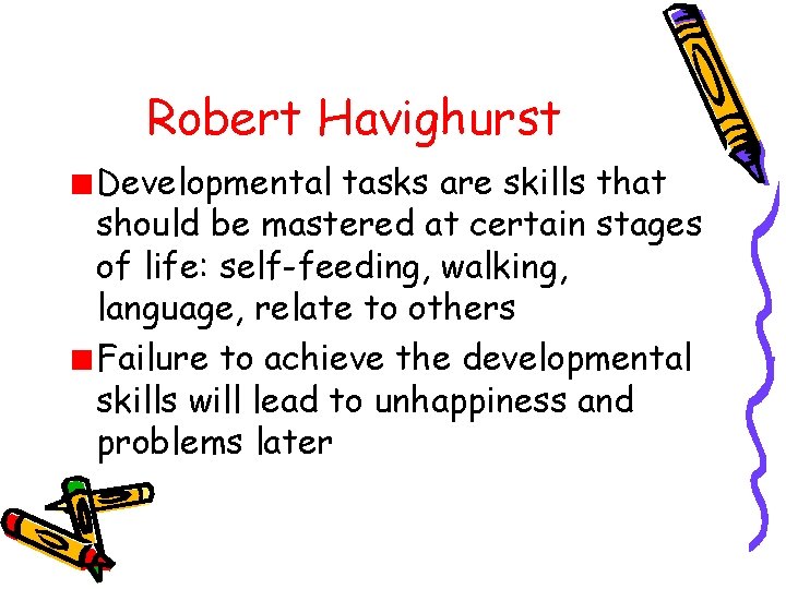 Robert Havighurst Developmental tasks are skills that should be mastered at certain stages of Robert Havighurst Developmental tasks are skills that should be mastered at certain stages of
