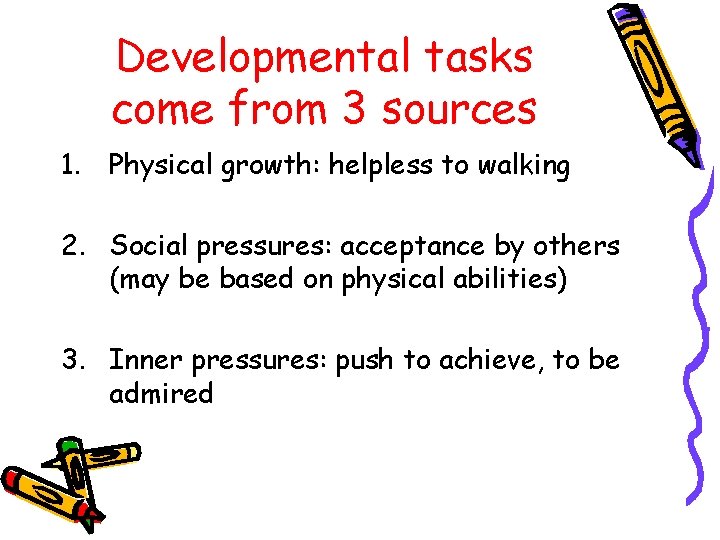 Developmental tasks come from 3 sources 1. Physical growth: helpless to walking 2. Social Developmental tasks come from 3 sources 1. Physical growth: helpless to walking 2. Social