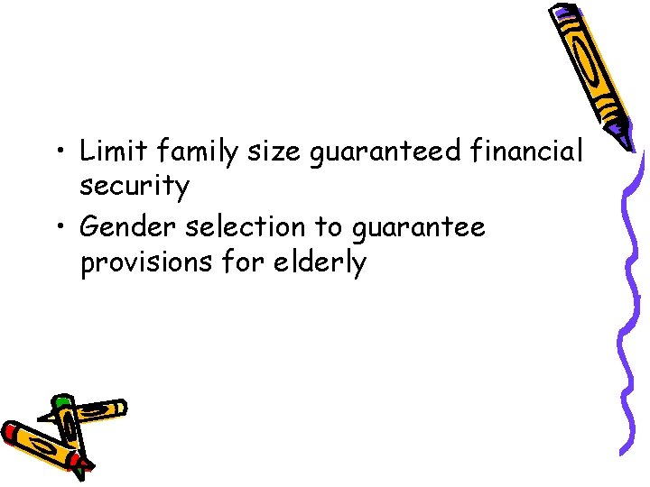 • Limit family size guaranteed financial security • Gender selection to guarantee provisions • Limit family size guaranteed financial security • Gender selection to guarantee provisions