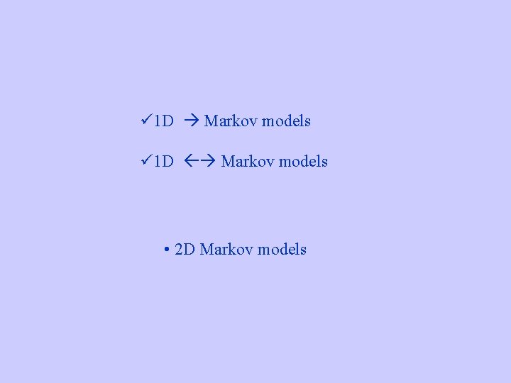 ü 1 D Markov models • 2 D Markov models 