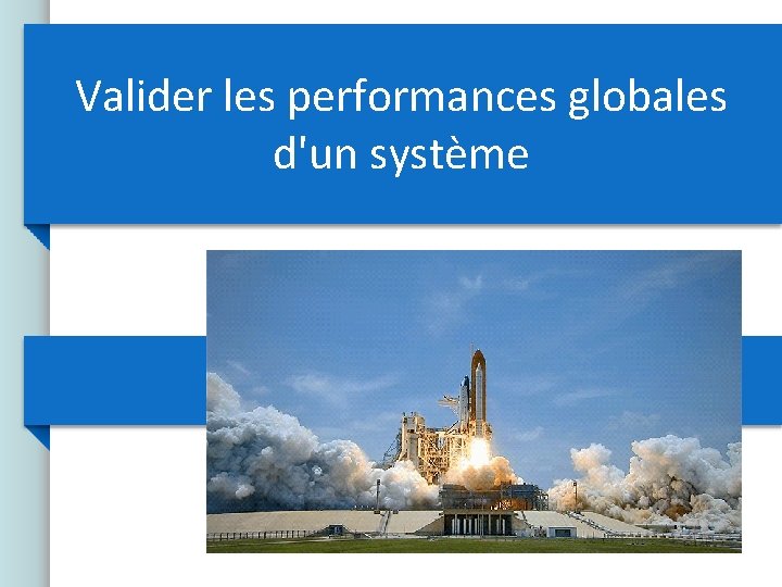 Valider les performances globales d'un système 