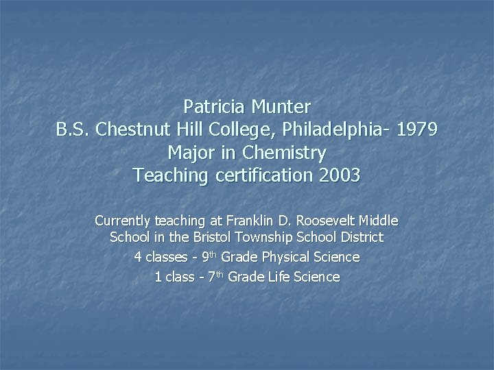 Patricia Munter B. S. Chestnut Hill College, Philadelphia- 1979 Major in Chemistry Teaching certification