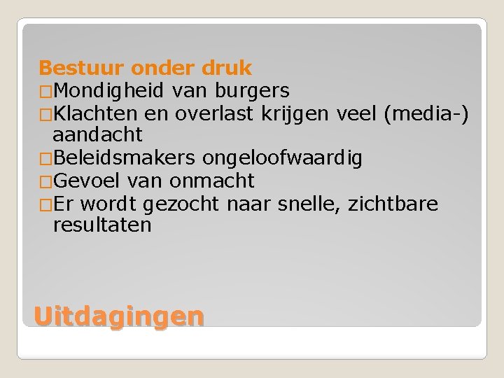 Bestuur onder druk �Mondigheid van burgers �Klachten en overlast krijgen veel (media-) aandacht �Beleidsmakers