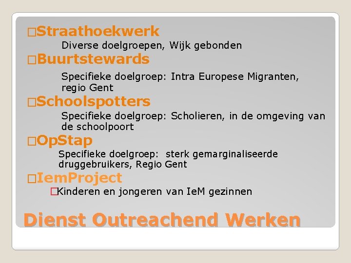 �Straathoekwerk Diverse doelgroepen, Wijk gebonden �Buurtstewards Specifieke doelgroep: Intra Europese Migranten, regio Gent �Schoolspotters