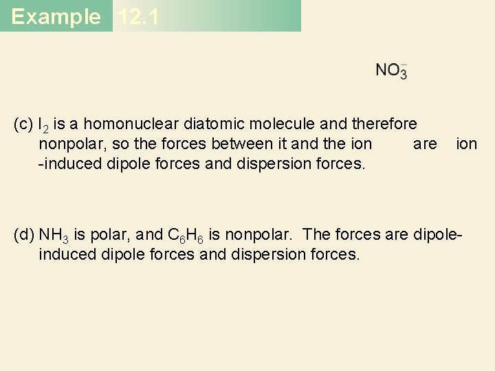 Example 12. 1 (c) I 2 is a homonuclear diatomic molecule and therefore nonpolar,