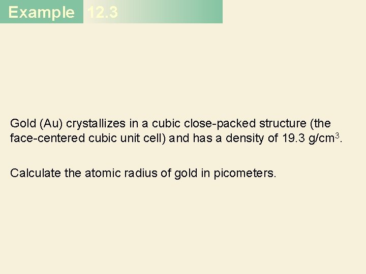 Example 12. 3 Gold (Au) crystallizes in a cubic close-packed structure (the face-centered cubic