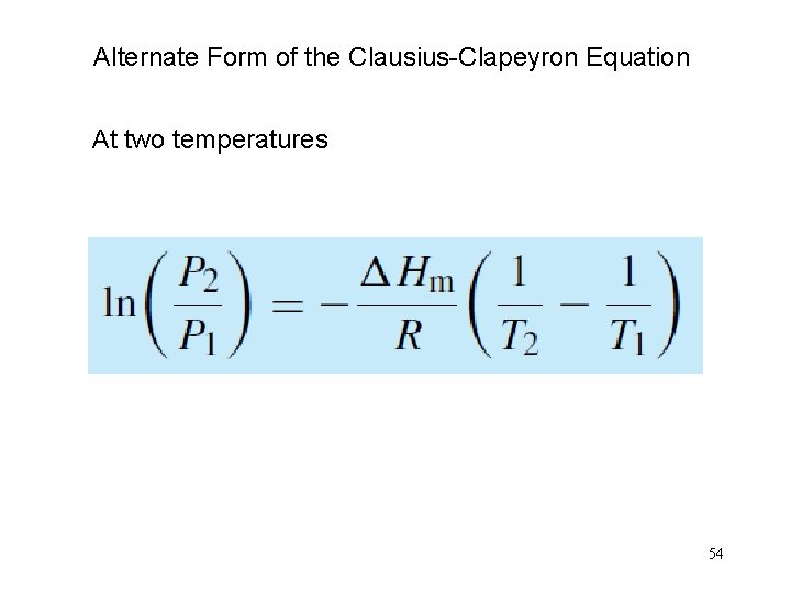 Alternate Form of the Clausius-Clapeyron Equation At two temperatures 54 