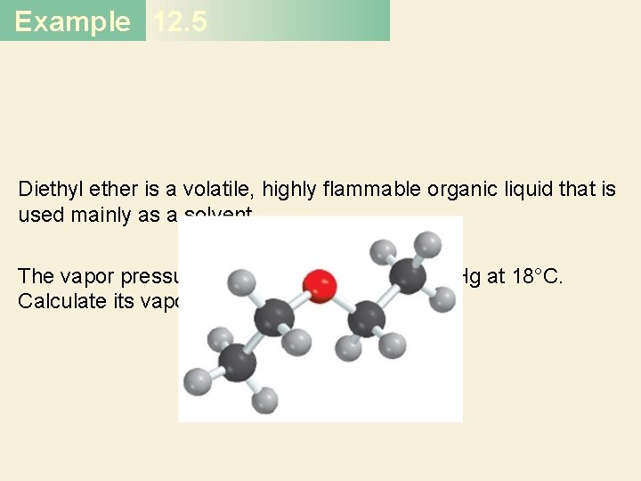 Example 12. 5 Diethyl ether is a volatile, highly flammable organic liquid that is