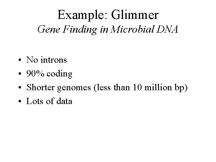 Example: Glimmer Gene Finding in Microbial DNA • • No introns 90% coding Shorter